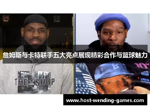 詹姆斯与卡特联手五大亮点展现精彩合作与篮球魅力