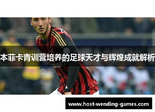 本菲卡青训营培养的足球天才与辉煌成就解析