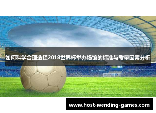 如何科学合理选择2018世界杯举办场馆的标准与考量因素分析