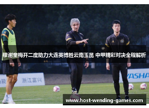 穆谢奎梅开二度助力大连英博胜云南玉昆 中甲精彩对决全程解析
