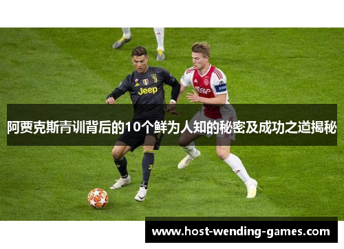 阿贾克斯青训背后的10个鲜为人知的秘密及成功之道揭秘