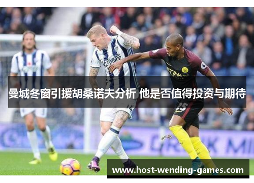 曼城冬窗引援胡桑诺夫分析 他是否值得投资与期待
