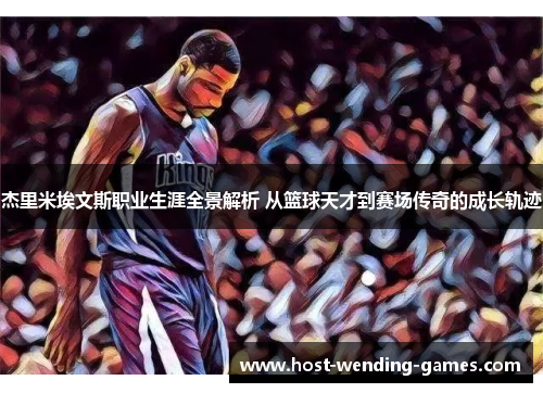 杰里米埃文斯职业生涯全景解析 从篮球天才到赛场传奇的成长轨迹 杰里米埃文斯职业生涯全景解析 从篮球天才到赛场传奇的成长轨迹