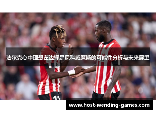 法尔克心中理想左边锋是尼科威廉斯的可能性分析与未来展望