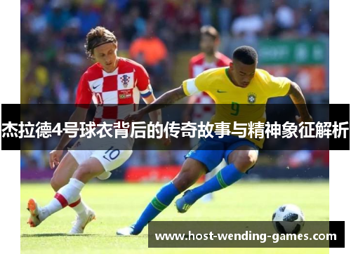 杰拉德4号球衣背后的传奇故事与精神象征解析