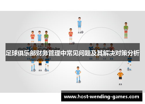 足球俱乐部财务管理中常见问题及其解决对策分析 足球俱乐部财务管理中常见问题及其解决对策分析