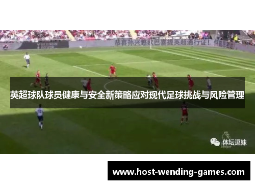 英超球队球员健康与安全新策略应对现代足球挑战与风险管理
