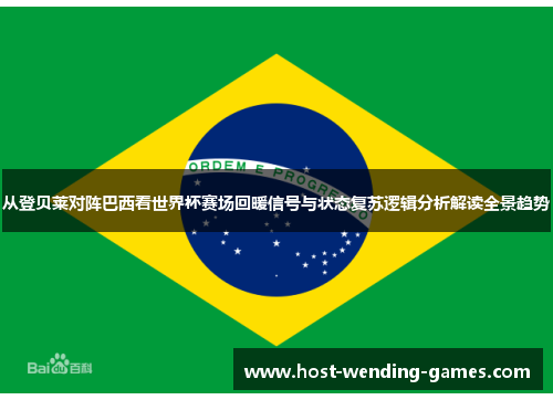 从登贝莱对阵巴西看世界杯赛场回暖信号与状态复苏逻辑分析解读全景趋势
